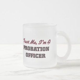 Trust me I'm a Probation Officer Frosted Glass Coffee Mug