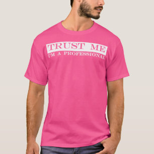 trust me im a professional T-Shirt