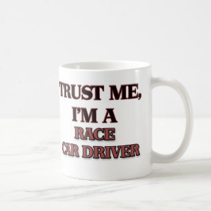 Trust Me I'm A RACE CAR DRIVER Coffee Mug