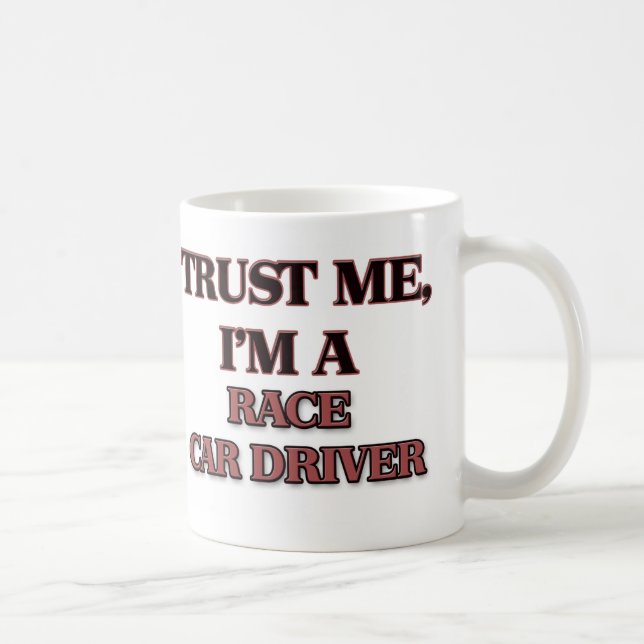 Trust Me I'm A RACE CAR DRIVER Coffee Mug (Right)