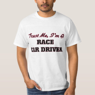 Trust me I'm a Race Car Driver T-Shirt