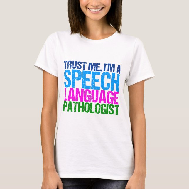 Trust Me, I'm a Speech Language Pathologist T-Shirt (Front)