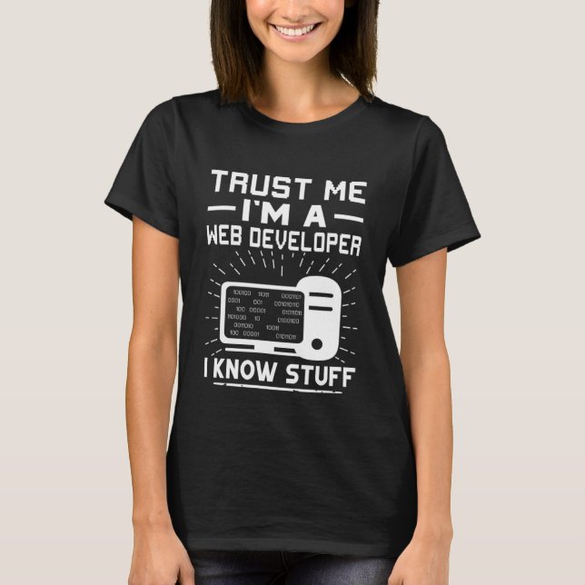 Trust Me I'm A Web Developer  I Know Stuff T-Shirt (Front)