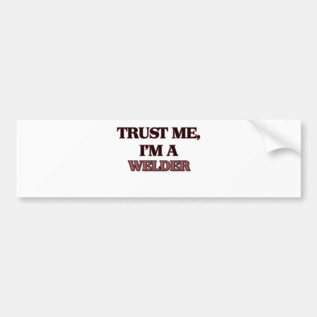 Trust Me I'm A WELDER Bumper Sticker (Front)