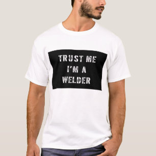 Trust Me I'm A Welder T Shirt