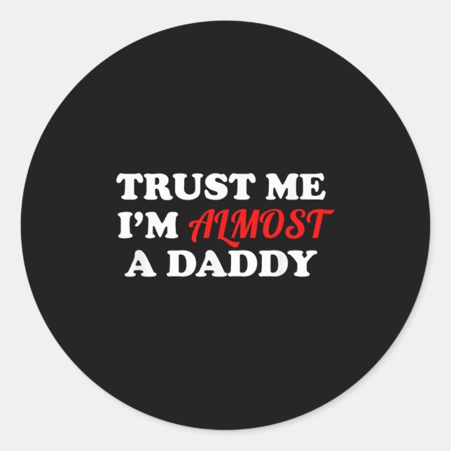 Trust Me I'm Almost A Daddy Funny Father's Day Mem Classic Round Sticker (Front)