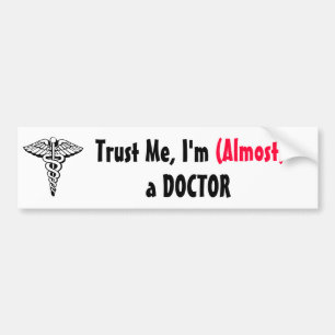 Trust me, I'm (Almost) a DOCTOR Bumper Sticker