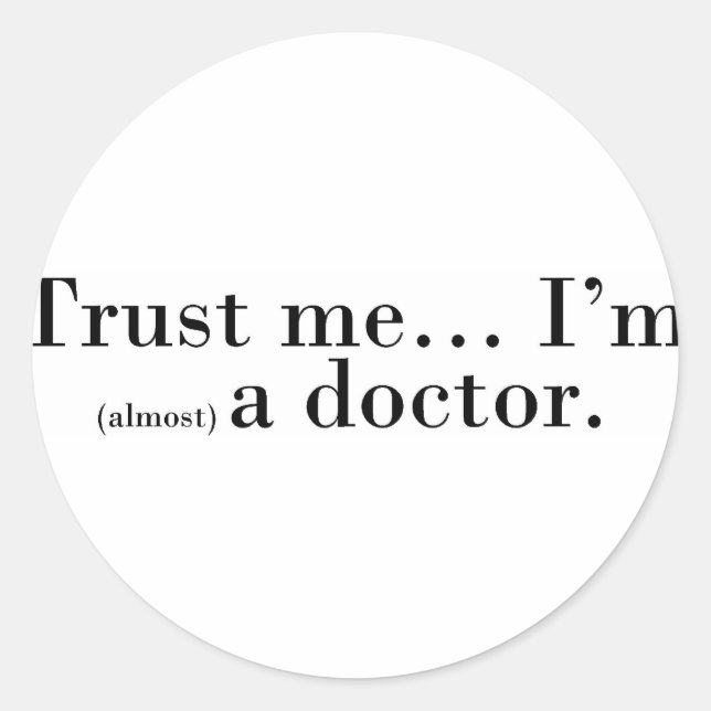 "Trust me... I'm (almost) a doctor." Classic Round Sticker (Front)