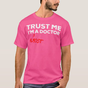 Trust Me I'M Almost A Doctor Shirt