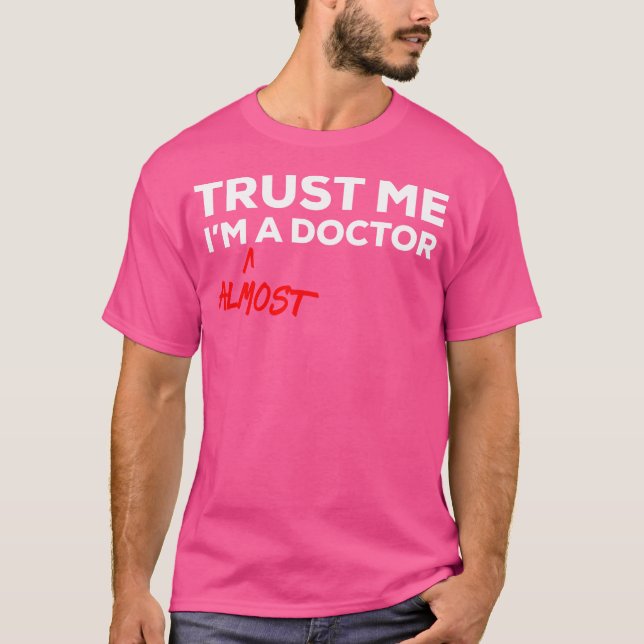 Trust Me I'M Almost A Doctor Shirt (Front)