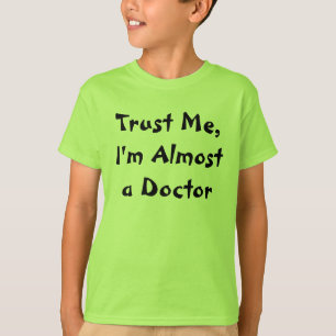 Trust Me,I'm Almost a Doctor T-Shirt