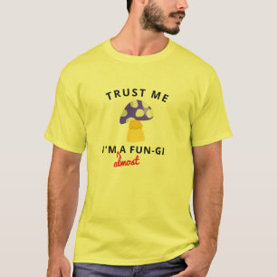 Trust Me I'm Almost A Fun Guy  Funny Fungi T-Shirt