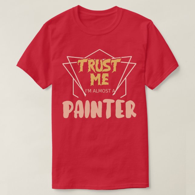 Trust Me Im Almost A Painter T-Shirt (Design Front)