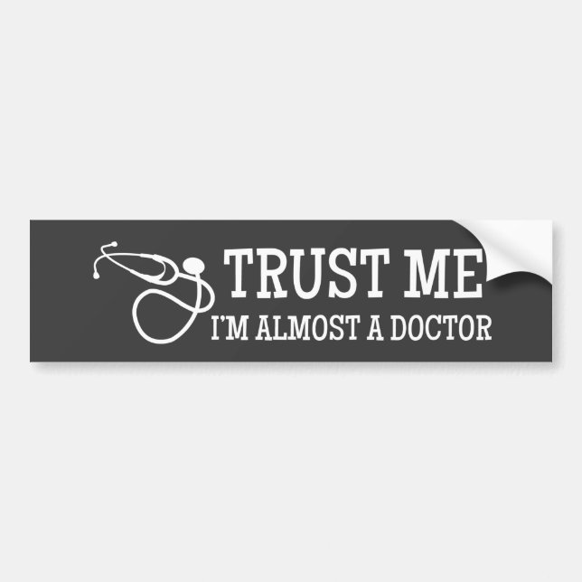 Trust Me, I'm Almost Doctor Bumper Sticker (Front)