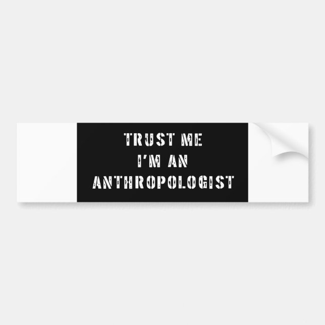 Trust Me I'm An Anthropologist Bumper Sticker (Front)