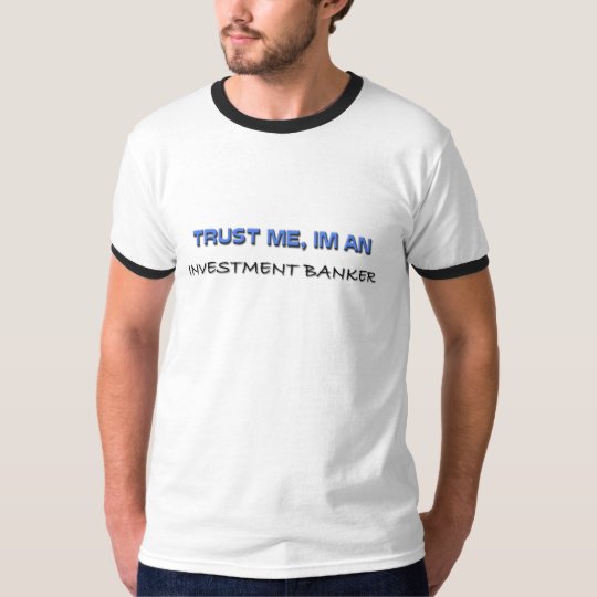 Trust Me I'm an Investment Banker T-Shirt