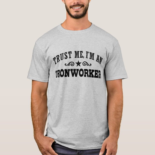 Trust Me I'm An Ironworker T-Shirt (Front)