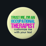 Trust Me, I'm an Occupational Therapist 6 Cm Round Badge<br><div class="desc">Trust me,  I'm an OT. A cute sensory therapist gift for someone who works with children who have sensory processing disorder or other needs. Features pretty pastel colours and can be customised with your own text.</div>