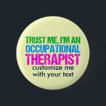 Trust Me, I'm an Occupational Therapist 6 Cm Round Badge<br><div class="desc">Trust me,  I'm an OT. A cute sensory therapist gift for someone who works with children who have sensory processing disorder or other needs. Features pretty pastel colours and can be customised with your own text.</div>