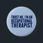 Trust Me, I'm an OT 6 Cm Round Badge<br><div class="desc">Trust Me,  I'm an Occupational Therapist. A funny OT gift for someone who graduated with an occupational therapy degree.</div>