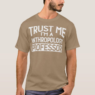 Trust me Im Anthropology Professor T-Shirt