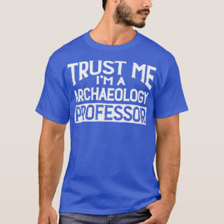 Trust me Im Archeology Professor T-Shirt