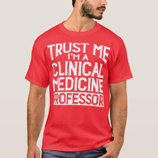 Trust me Im Clinical Medicine Professor T-Shirt