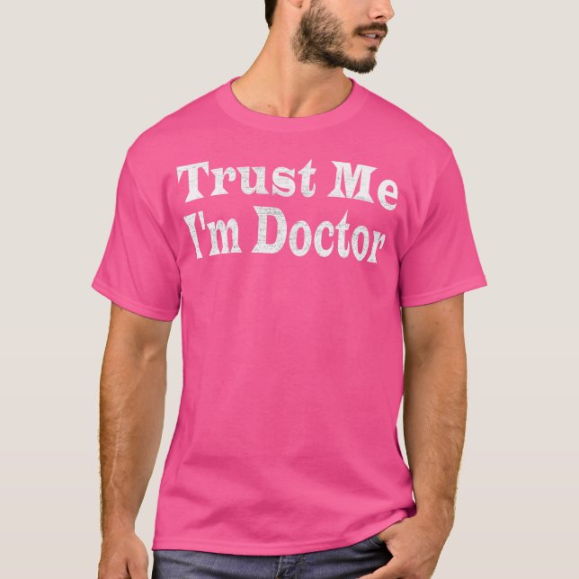 Trust Me I'M Doctor 	 Doctors Job Shirt (Front)