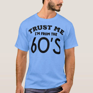 Trust Me Im From the 60s 1 T-Shirt