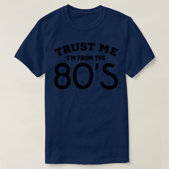 Trust Me Im From the 80s 1 T-Shirt (Design Front)