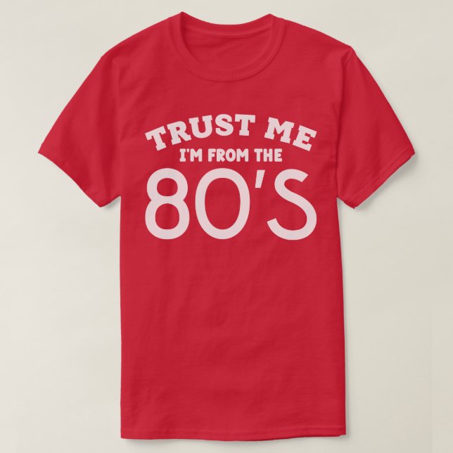 Trust Me Im From the 80s T-Shirt (Design Front)