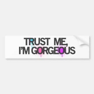 Trust me, im GORGEOUS Bumper Sticker