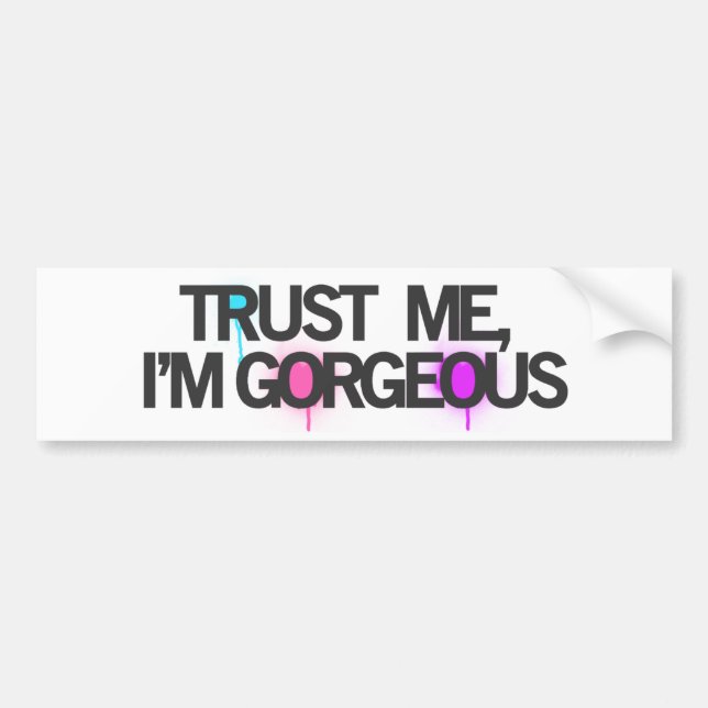 Trust me, im GORGEOUS Bumper Sticker (Front)