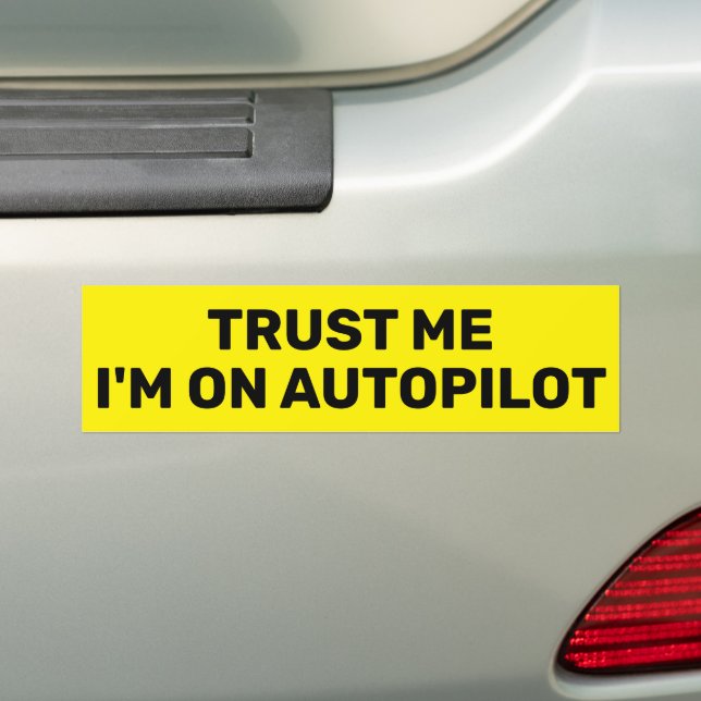 Trust Me - I'm On Autopilot™ Bumper Sticker (On Car)