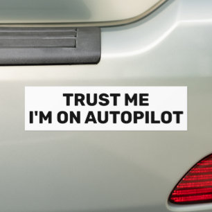 Trust Me - I'm On Autopilot™ Bumper Sticker