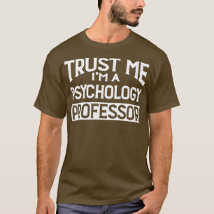 Trust me Im Psychology Professor T-Shirt