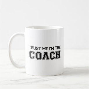 Trust Me I'm The Coach Coffee Mug