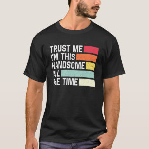 Trust Me Im This Handsome All The Time Retro T-Shirt