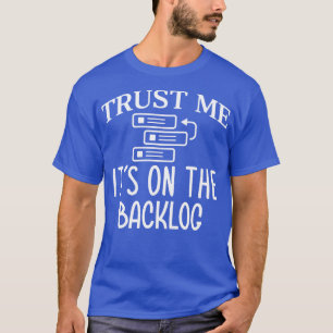 Trust Me Its On The Backlog 1 T-Shirt