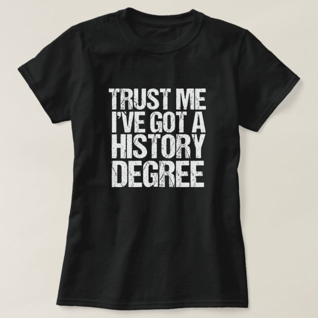 Trust Me I've Got a History Degree Graduation T-Shirt (Design Front)