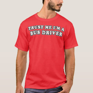 Trust Me Ix27m A Bus Driver 3 T-Shirt