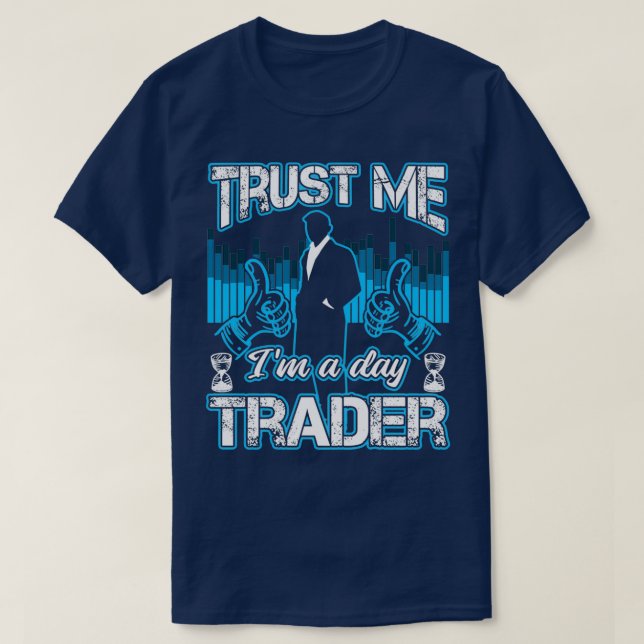 Trust Me Ix27m A Day Trader Funny Investor Gift T-Shirt (Design Front)