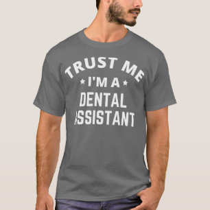 Trust Me Ix27m A Dental Assistant T-Shirt