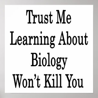 Trust Me Learning About Biology Won't Kill You Poster