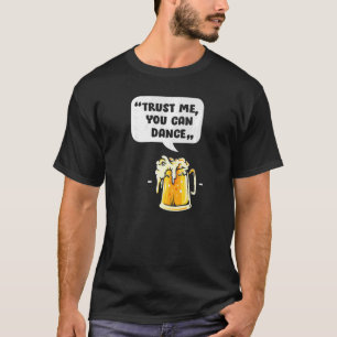 Trust Me You Can Dance, Funny Beer Drinking Premiu T-Shirt