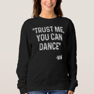 Trust Me You Can Dance Short Quote Design Sweatshirt