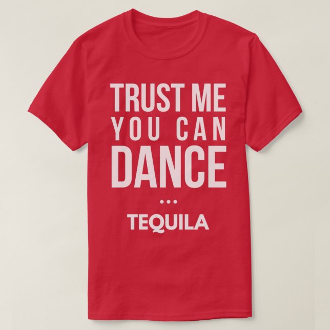 Trust me you can dance Tequila T-Shirt (Design Front)