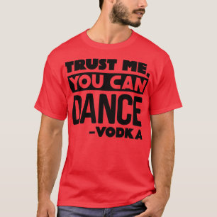Trust me you can dance Vodka 3 T-Shirt