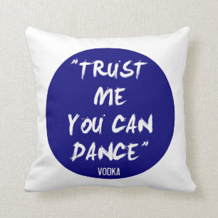 Trust Me You Can Dance - Vodka Cushion