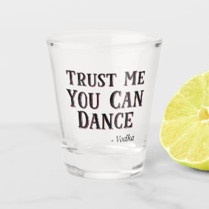 Trust Me You Can Dance - Vodka Funny Quote Shot Glass